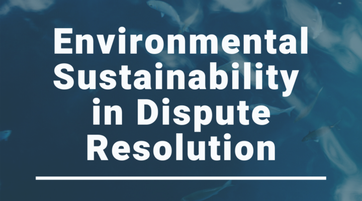 Environmental Sustainability in Dispute Resolution